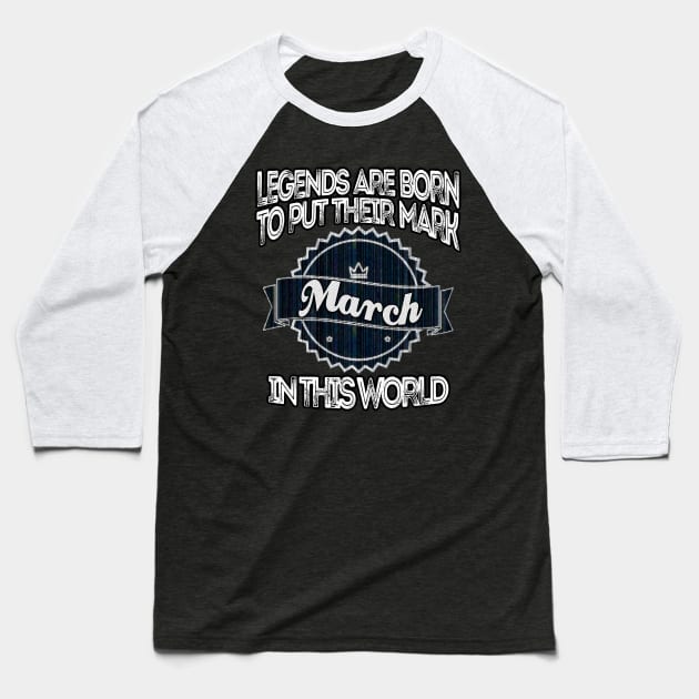 legends-legends are born to put their mark in this world march Baseball T-Shirt by INNOVATIVE77TOUCH